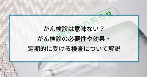 がん検診は意味ない？がん検診の必要性や効果・定期的に受ける検査について解説 マイクロctc検査