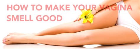 How To Make Your Vagina Smell Good How To Tighten Vagina