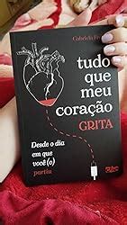 Tudo Que Meu Coracao Grita - Tudo que meu coração grita desde o dia em você (o) partiu. eBook ...