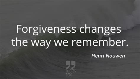 Quote By Henri Nouwen Forgiveness Changes The Way We Remember