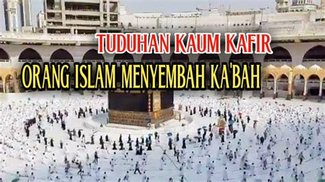 Kafirun Bertanya Kenapa Orang Islam Menyembah Dan Mengelilingi Ka Bah