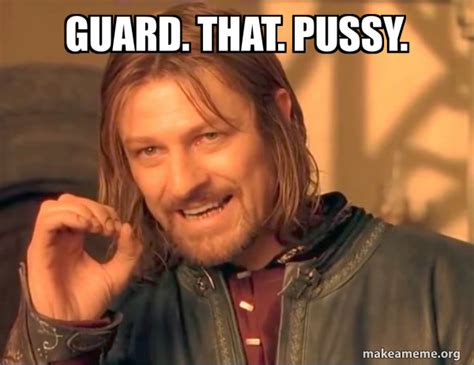 Guard That Pussy One Does Not Simply Meme Generator