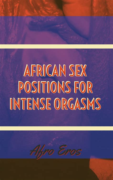 African Sex Positions For Intense Orgasms By Afro Eros Goodreads