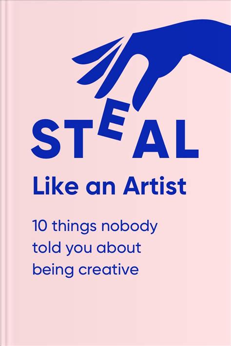 Steal Like an Artist: 10 Things Nobody Told You About Being Creative by ...