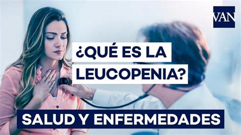 Leucopenia ¿qué Es Las Causas Y Como Tratar Los Linfocitos Bajos En