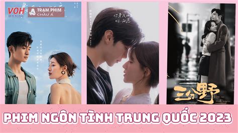 Top 23 phim ngôn tình hiện đại Trung Quốc 2023 đặc sắc nhất