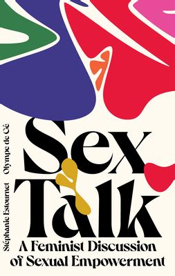 Sex Talk A Feminist Discussion Of Sexual Empowerment By Olympe De G Goodreads