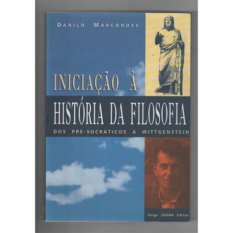 Iniciação a História da Filosofia - Dos Pré Socráticos a Wittgenstein ...