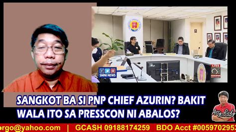 Sangkot Ba Si Pnp Chief Azurin Bakit Wala Ito Sa Presscon Ni Abalos