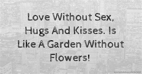Love Without Sex Hugs And Kisses Is Like A Garden Text Message By JEREMIAH
