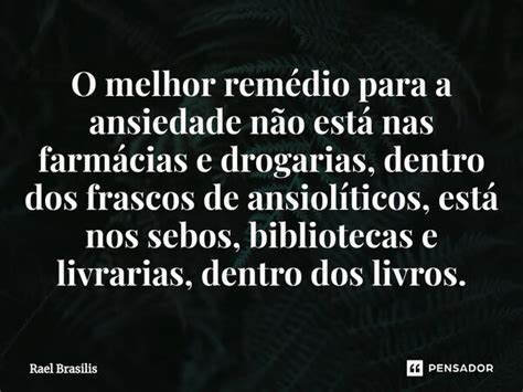 ⁠o Melhor Remédio Para A Ansiedade Rael Brasilis Pensador