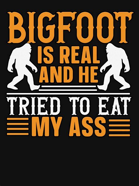 Bigfoot Is Real And He Tried To Eat My Ass T Shirt For Sale By FunnyWorld Redbubble