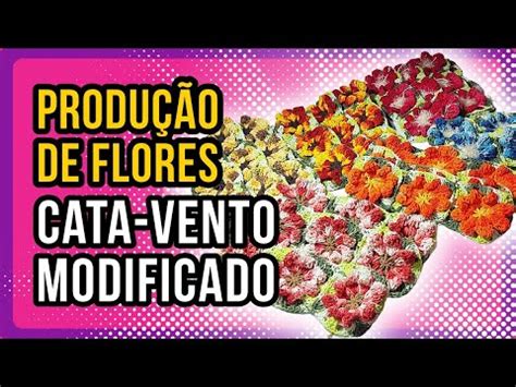 PRODUÇÃO DE FLORES CATAVENTO MODIFICADO YouTube