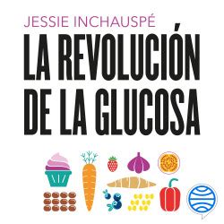 La revolución de la glucosa - Jessie Inchauspé | PlanetadeLibros