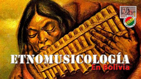 🎶 Etnomusicología En Bolivia Sonidos Ancestrales Y Su Legado Cultural