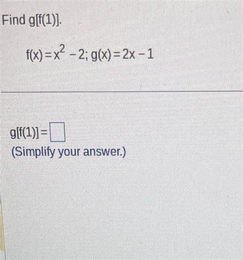 Solved Find G[f 1 ] F X X2−2 G X 2x−1 G[f 1 ] Simplify