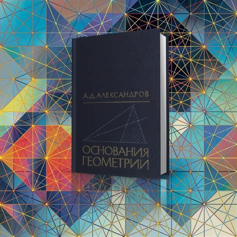 «Основания геометрии» (1987), А.Д. Александров. В книге изложены основы ...