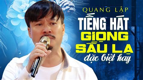 Quang Lập Top Hits Giọng Ca Sầu Lạ Đặc biệt Hay Người Nghe Sẽ Bị