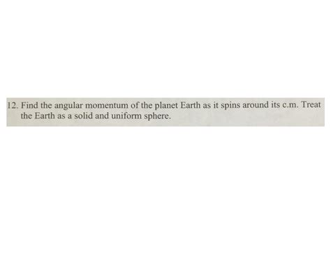 Solved 12. Find the angular momentum of the planet Earth as | Chegg.com