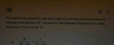 In A Spherical Capacitor With Plate Radii A And B The Potential