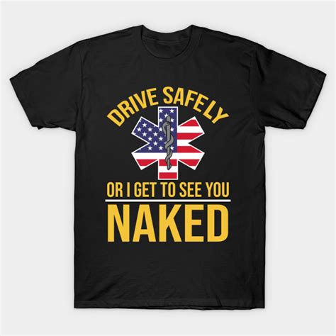Drive Safely Or I See You Naked Emt Ems Nurse Emt T Shirt Teepublic