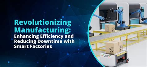 Revolutionizing Manufacturing Enhancing Efficiency And Reducing