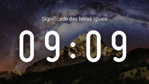 O Que Significa 09 09 - 09:09 Significado das Horas Iguais: O que significa ver essa hora com ...