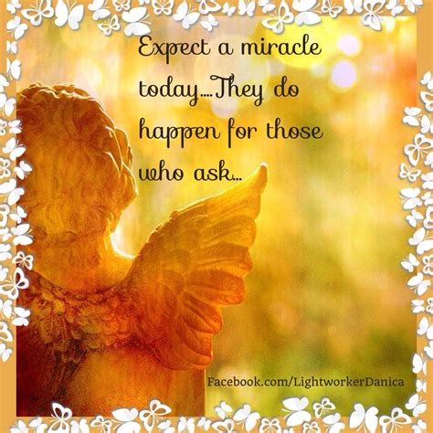 Expect a miracle today....They do happen for those who ask... www