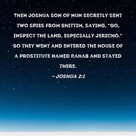 Joshua 2:1 Then Joshua son of Nun secretly sent two spies from Shittim