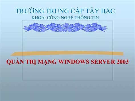 PPT TRƯỜNG TRUNG CẤP TÂY BẮC KHOA CÔNG NGHỆ THÔNG TIN PowerPoint