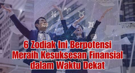 Inilah 6 Zodiak Yang Berpotensi Meraih Kesuksesan Finansial Dalam Waktu