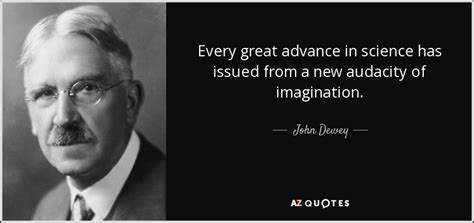 John Dewey quote: Every great advance in science has issued from a new...