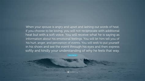 Gary Chapman Quote: “When your spouse is angry and upset and lashing