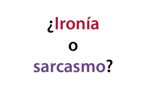 Cu L Es La Diferencia Entre Iron A Y Sarcasmo Con Ejemplos