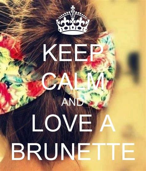 Pin By Nicole Terrell On Keep Calm And Love A Brunette Brunette Quotes Keep Calm And Love