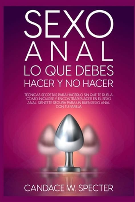 Sexo Anal Lo que debes hacer y no hacer Técnicas secretas para hacerlo sin que te bol
