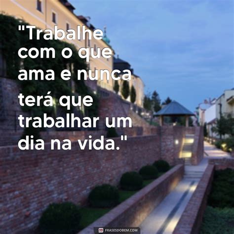 Frase Trabalhe Com O Que Ama - Descubra Frases Inspiradoras para Trabalhar com o que Você Ama - Frases ...