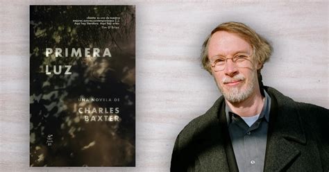 Charles Baxter “quería Combinar La Belleza Y El Amor Que Existe En Una