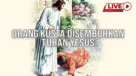 Orang Kusta Disembuhkan Tuhan Yesus Kppi Yesus Penyembuh Juli