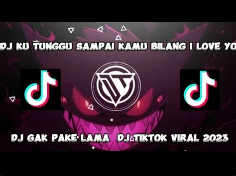 Dj Ku Tunggu Sampai Kamu Bilang I Love You Dj Gak Pake Lama Dj Tiktok