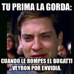 Meme Crying Peter Parker Tu Prima La Gorda Cuando Le Rompes El