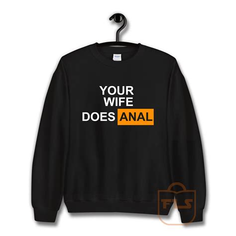 Your Wife Does Anal Sweatshirt Ferolos