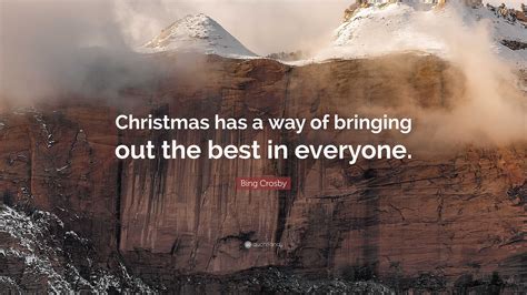 Bing Crosby Quote Christmas Has A Way Of Bringing Out The Best In