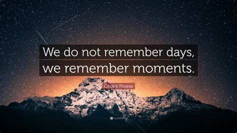 Cesare Pavese Quote We Do Not Remember Days We Remember Moments”