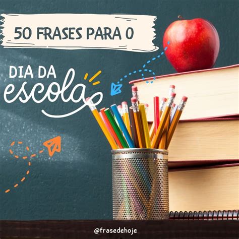 Mensagem Para O Dia Da Escola - 50 Frases para Comemorar o Dia da Escola - Frase de Hoje.