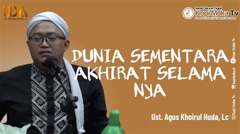 Dunia Sementara Akhirat Selamanya Ustadz Agus Khoirul Huda Lc Youtube