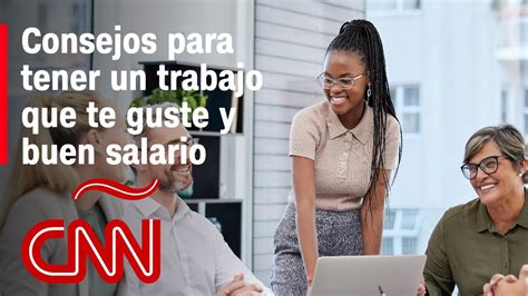 Consejos Para Tener Un Trabajo Que Te Guste Y Te D Un Buen Salario