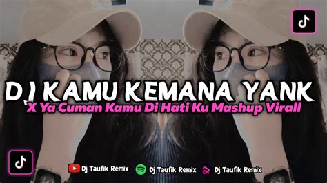 Dj Kamu Kemana Yank X Ya Cuman Kamu Di Hatiku Mashup Virall TikTok