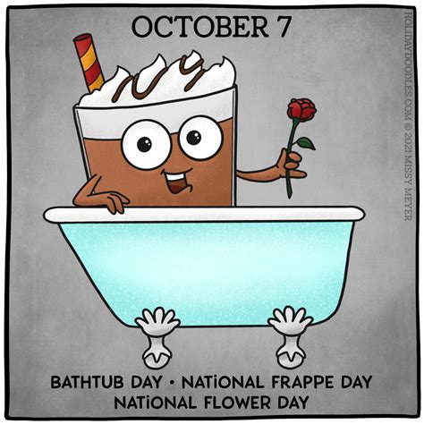 October 7 (every year): Bathtub Day; National Frappe Day; National ...