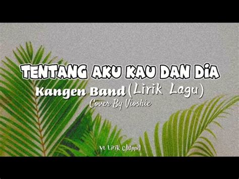 Tentang Aku Kau Dan Dia Kangen Band Cover By Vioshie Lirik Lagu